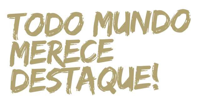 Todo mundo merece destaque.